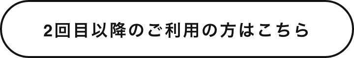 2回目以降のご利用の方はこちら