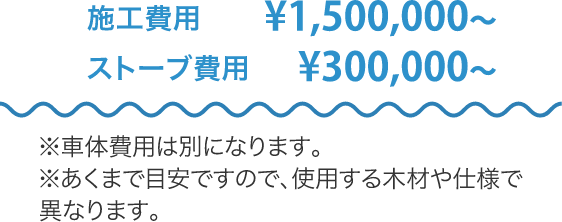 施工費用¥1,500,000〜・ストーブ費用¥300,000〜
