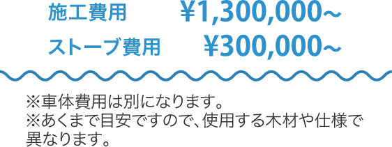 施工費用¥1,300,000〜・ストーブ費用¥300,000〜